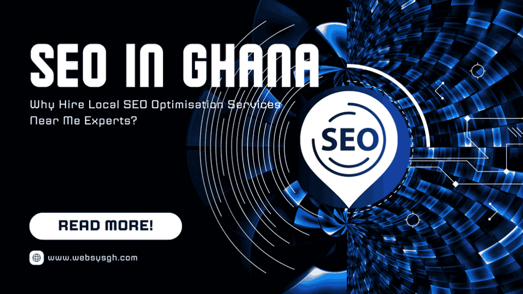 SEO in Ghana: Why Hire Local SEO Optimisation Services Near Me Experts?
