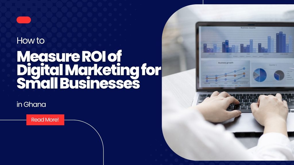 How to Measure ROI of Digital Marketing for Small Businesses in Ghana