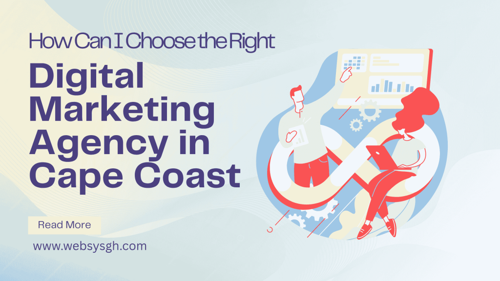 How Can I Choose the Right Digital Marketing Agency in Cape Coast?