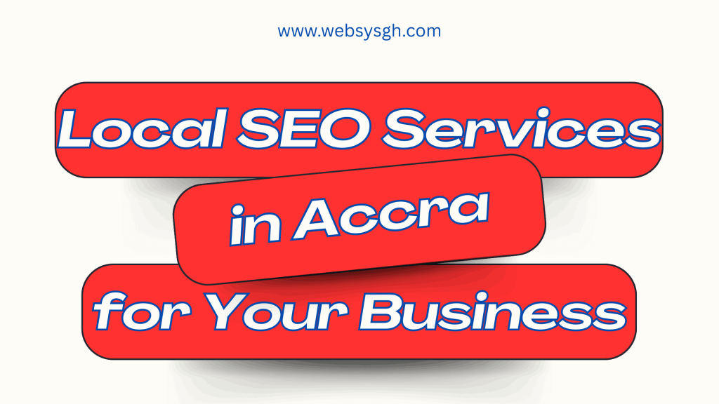 Why are Local SEO Services in Accra Essential for Your Business Success?