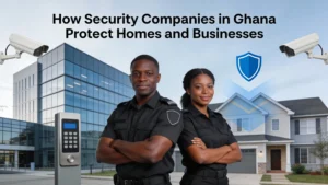 How Do Security Companies in Ghana Protect Homes and Businesses?