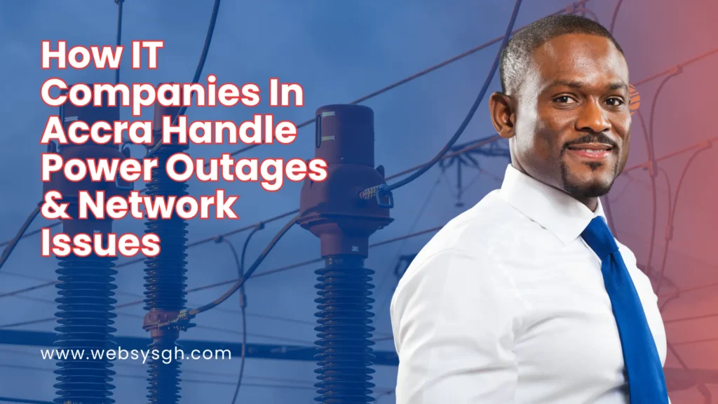 How IT Companies In Accra Handle Power Outages & Network Issues
