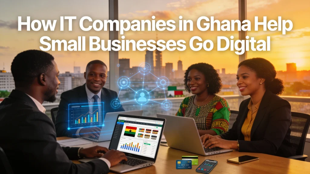 How IT Companies in Ghana Help Small Businesses Go Digital