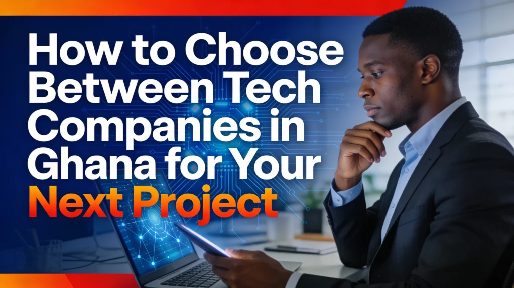 How to Choose Between Tech Companies in Ghana for Your Next Project