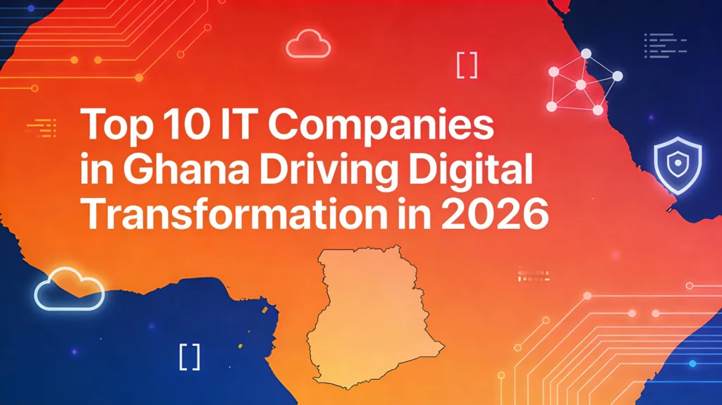Top 10 IT Companies in Ghana Driving Digital Transformation in 2026