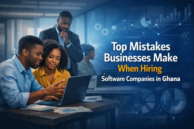 Top Mistakes Businesses Make When Hiring Software Companies in Ghana