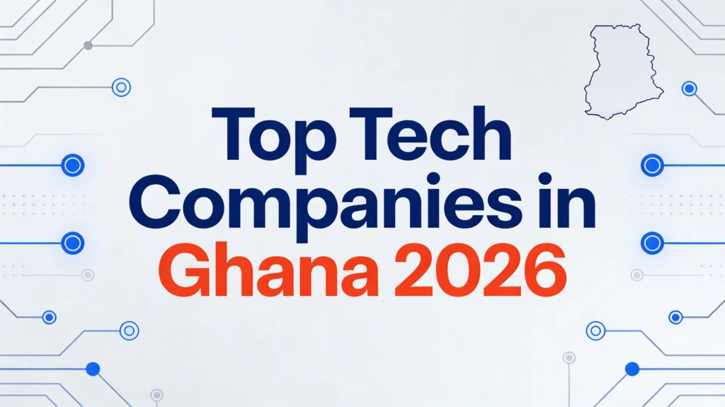 Top Tech Companies in Ghana for 2026: A Complete Business Guide