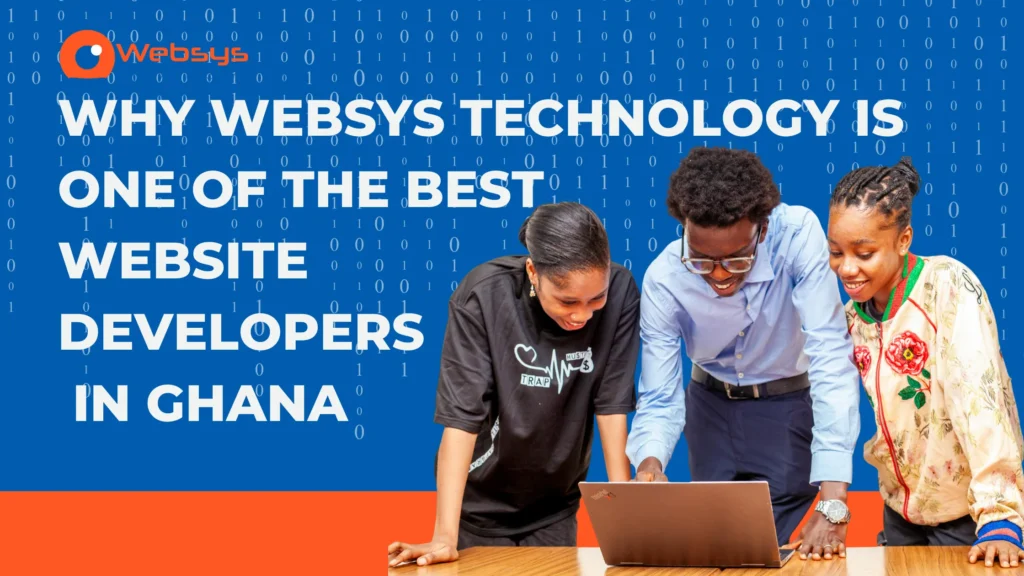 Why WebSys Technology Is One of the Best Website Developers in Ghana