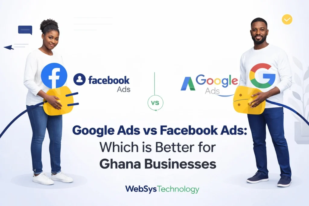 Google Ads vs Facebook Ads: Which is Better for Ghana Businesses