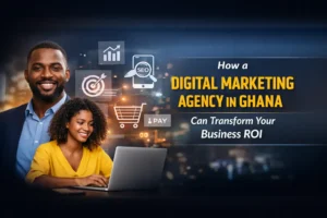 How a Digital Marketing Agency in Ghana Can Transform Your Business ROI