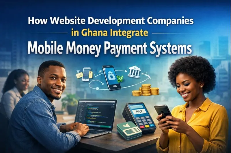 How Website Development Companies in Ghana Integrate Mobile Money Payment Systems