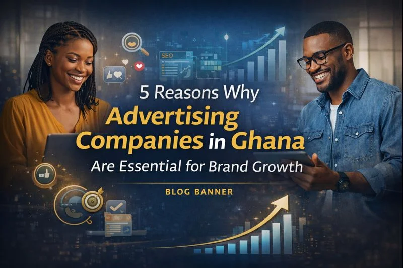 5 Reasons Why Advertising Companies in Ghana Are Essential for Brand Growth