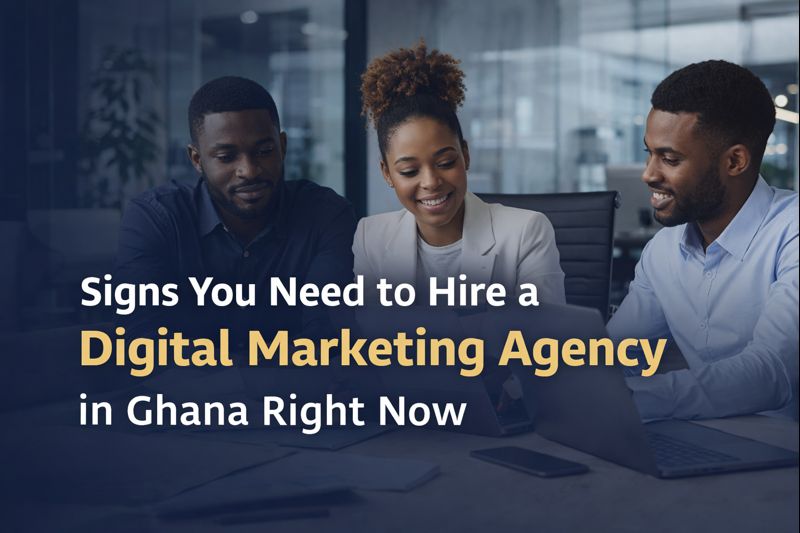 Signs You Need to Hire a Digital Marketing Agency in Ghana Right Now