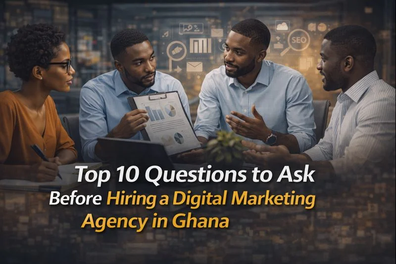 Top 10 Questions to Ask Before Hiring a Digital Marketing Agency in Ghana