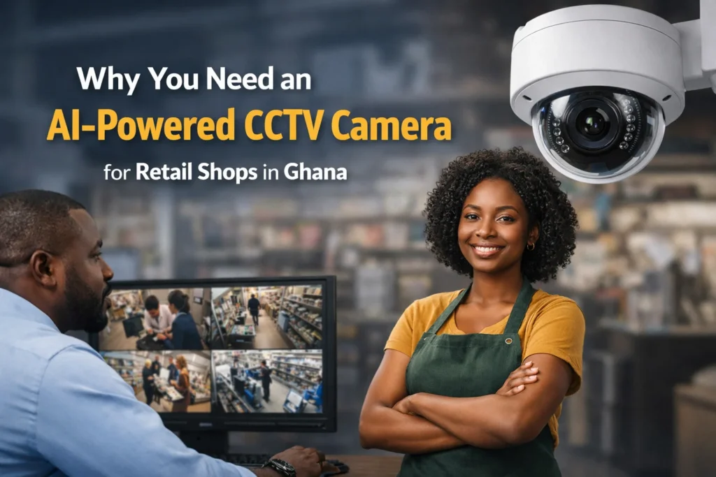 Why You Need an AI-Powered CCTV Camera for Retail Shops in Ghana
