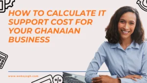 How to Calculate IT Support Cost for Your Ghanaian Business