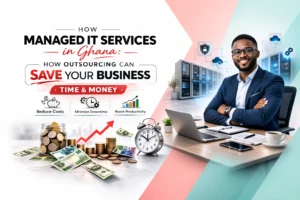 Managed IT Services in Ghana: How Outsourcing Can Save Your Business Time and Money