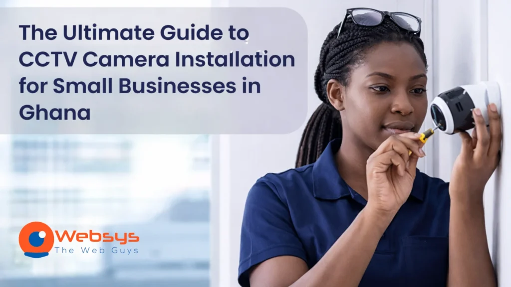 The Ultimate Guide to CCTV Camera Installation for Small Businesses in Ghana