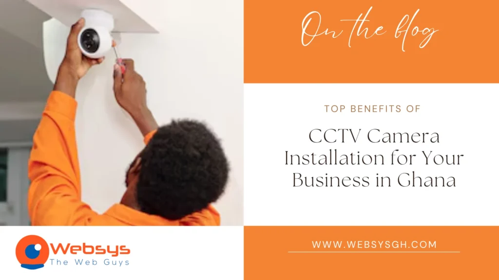 Top Benefits of CCTV Camera Installation for Your Business in Ghana