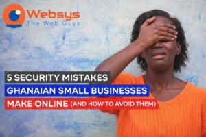 5 Security Mistakes Ghanaian Small Businesses Make Online (And How to Avoid Them)