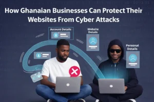 How Ghanaian Businesses Can Protect Their Websites From Cyber Attacks