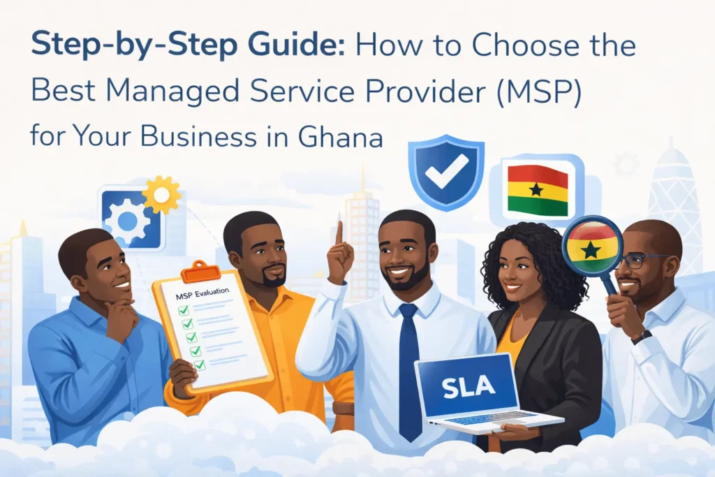 Step-by-step guide on choosing the best Managed Service Provider (MSP) for businesses in Ghana with visuals of professionals evaluating MSPs, including cloud solutions, SLA agreements, and security checks