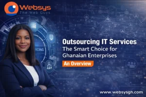 Outsourcing IT Services: The Smart Choice for Ghanaian Enterprises