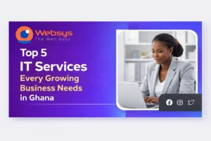 Top 5 IT Services Every Growing Business Needs in Ghana